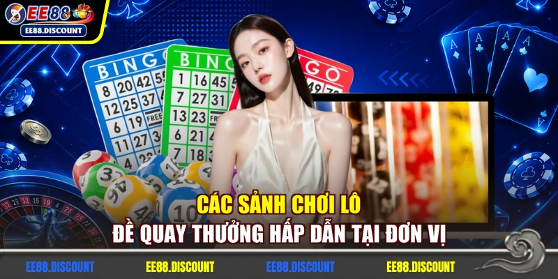 Các sảnh chơi lô đề quay thưởng hấp dẫn tại đơn vị