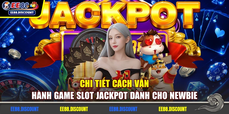 Chi tiết cách vận hành game slot Jackpot dành cho Newbie