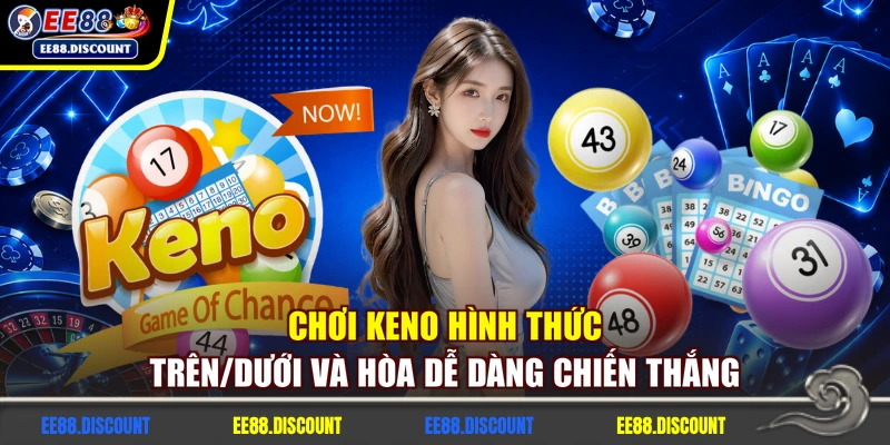 Chơi Keno hình thức trên/dưới và hòa dễ dàng chiến thắng