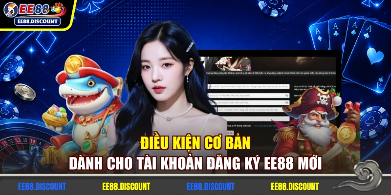 Điều kiện cơ bản dành cho tài khoản đăng ký EE88 mới