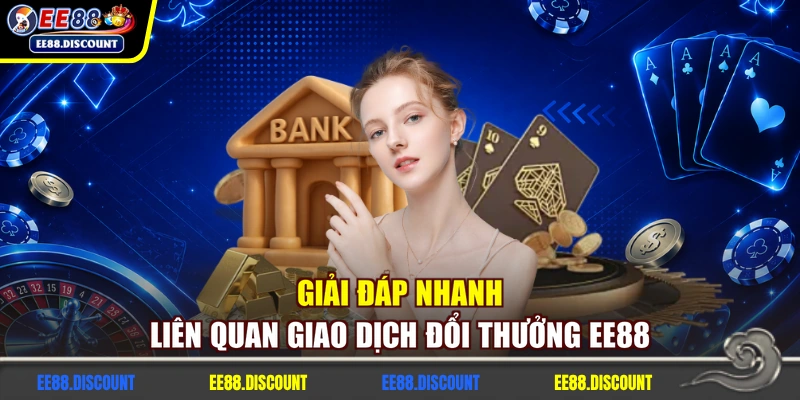 Giải đáp nhanh liên quan giao dịch đổi thưởng EE88