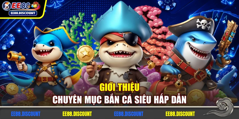 Giới thiệu chuyên mục bắn cá siêu hấp dẫn