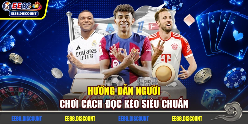 Hướng dẫn người chơi cách đọc kèo siêu chuẩn