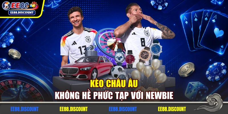 Kèo châu âu không hề phức tạp với newbie