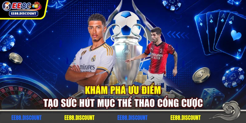 Khám phá ưu điểm tạo sức hút mục thể thao cổng cược