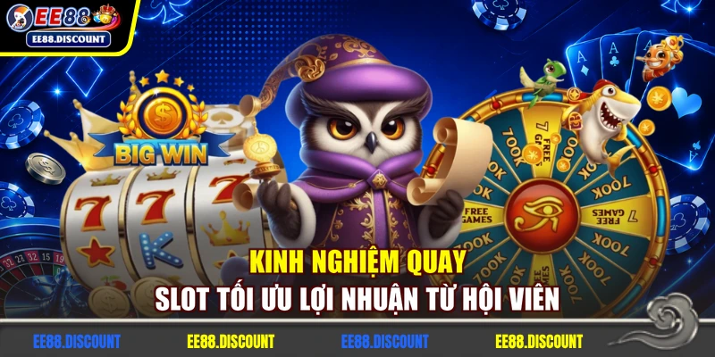 Kinh nghiệm quay slot tối ưu lợi nhuận từ hội viên