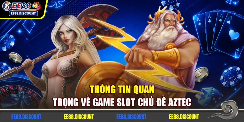 Thông tin quan trọng về game slot chủ đề Aztec