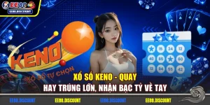 Xổ Số Keno - Quay Hay Trúng Lớn, Nhận Bạc Tỷ Về Tay